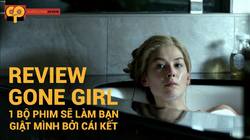 Review Phim 'GONE GIRL' - " Đừng tin vào bất cứ ai sự thật không như vẻ bề ngoài "